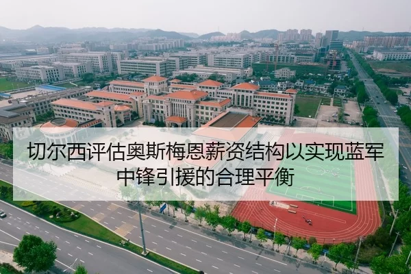 切尔西评估奥斯梅恩薪资结构以实现蓝军中锋引援的合理平衡