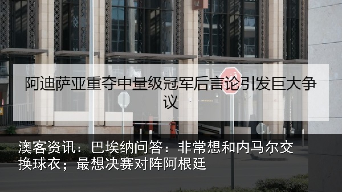澳客资讯：巴埃纳问答：非常想和内马尔交换球衣；最想决赛对阵阿根廷