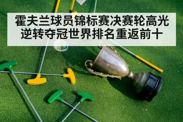霍夫兰球员锦标赛决赛轮高光逆转夺冠世界排名重返前十